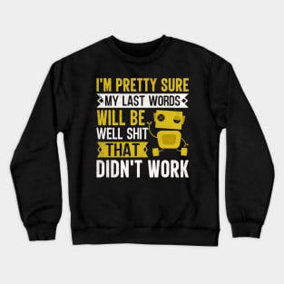 I'm Pretty Sure My Last Words Will Be Well Shit That Didn't Work Crewneck Sweatshirt